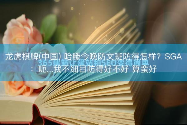 龙虎棋牌(中国) 哈滕今晚防文班防得怎样？SGA：呃...我不细目防得好不好 算蛮好