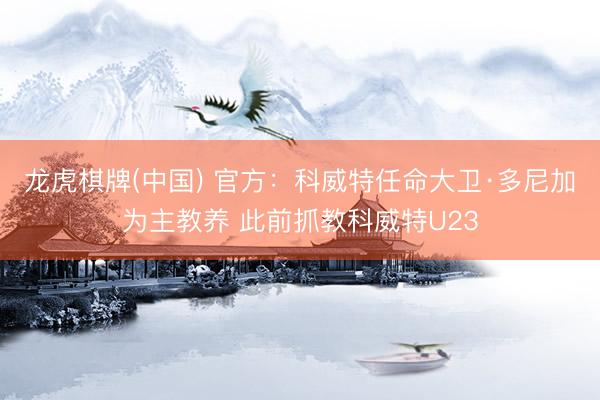 龙虎棋牌(中国) 官方：科威特任命大卫·多尼加为主教养 此前抓教科威特U23