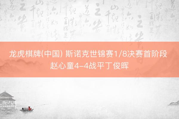 龙虎棋牌(中国) 斯诺克世锦赛1/8决赛首阶段 赵心童4-4战平丁俊晖