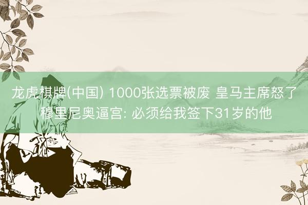 龙虎棋牌(中国) 1000张选票被废 皇马主席怒了 穆里尼奥逼宫: 必须给我签下31岁的他